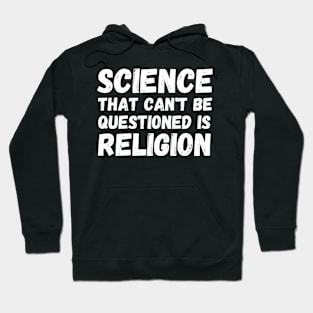 Science That Can'T Be Questioned Is Religion - Sarcasm Hoodie